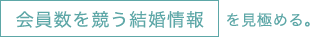 会員数を競う結婚情報を見極める。